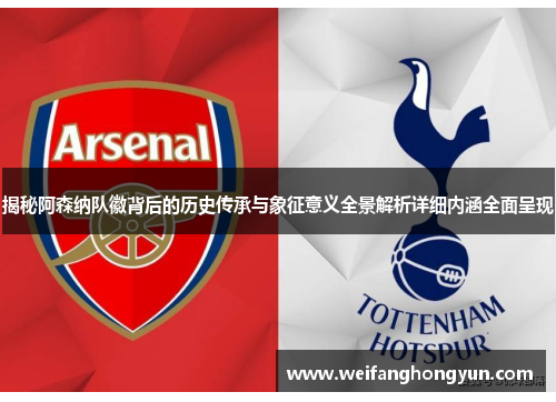 揭秘阿森纳队徽背后的历史传承与象征意义全景解析详细内涵全面呈现 揭秘阿森纳队徽背后的历史传承与象征意义全景解析详细内涵全面呈现